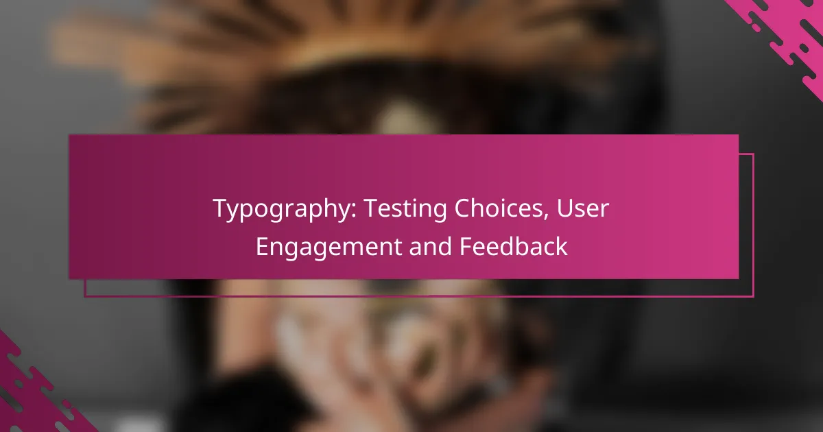 Typography: Testing Choices, User Engagement and Feedback