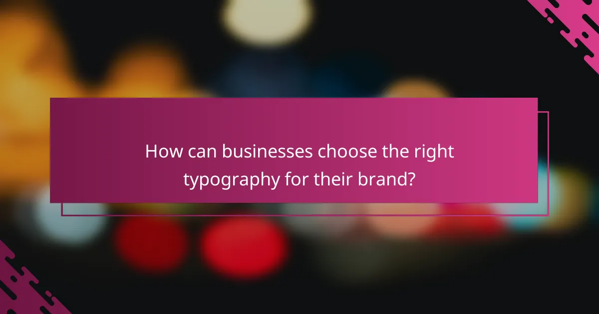 How can businesses choose the right typography for their brand?