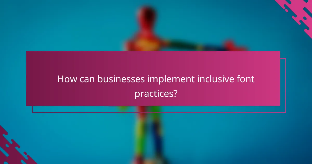 How can businesses implement inclusive font practices?