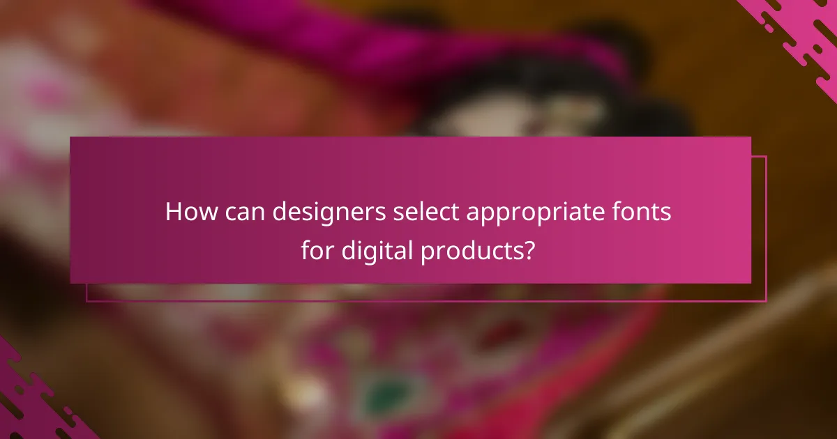 How can designers select appropriate fonts for digital products?