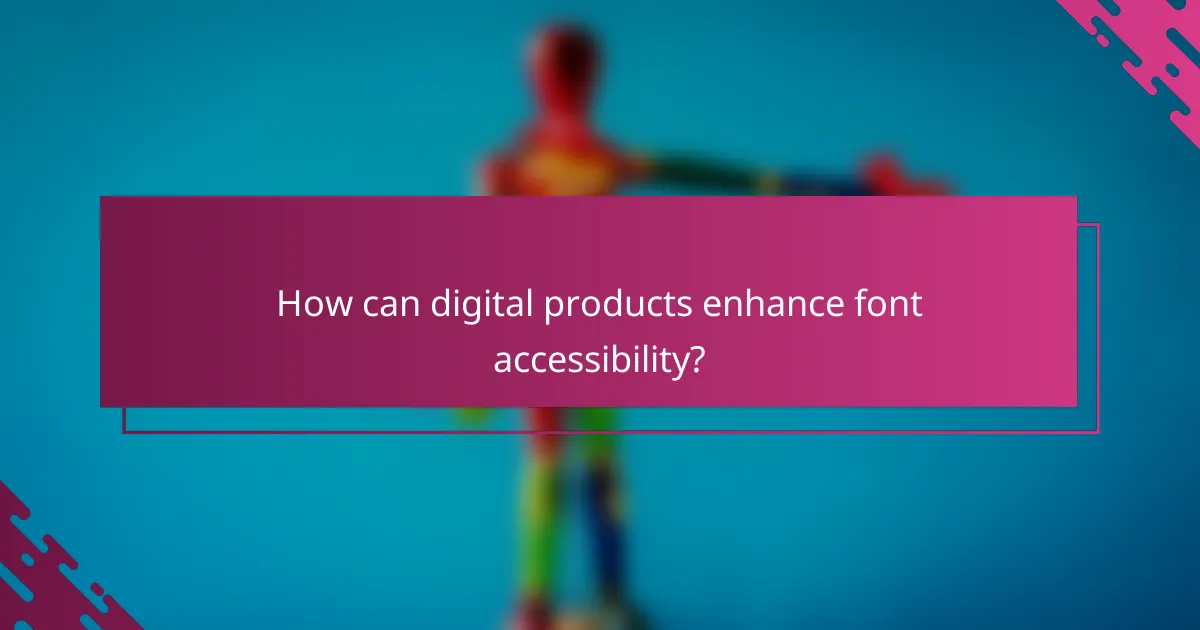 How can digital products enhance font accessibility?