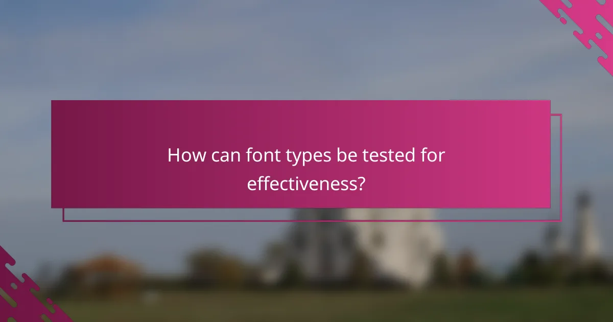 How can font types be tested for effectiveness?