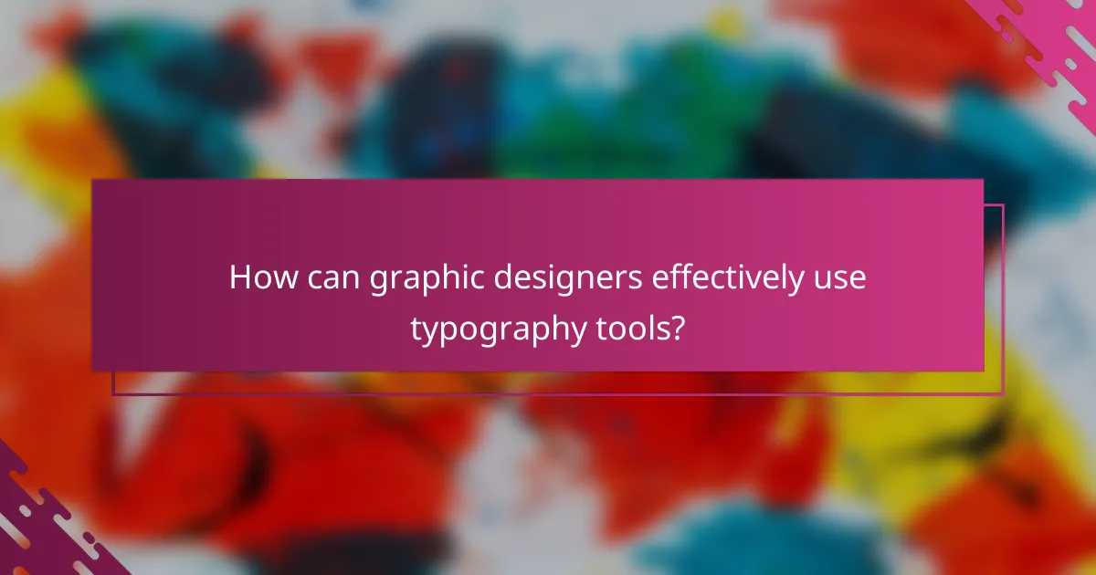 How can graphic designers effectively use typography tools?