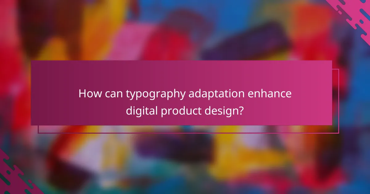 How can typography adaptation enhance digital product design?
