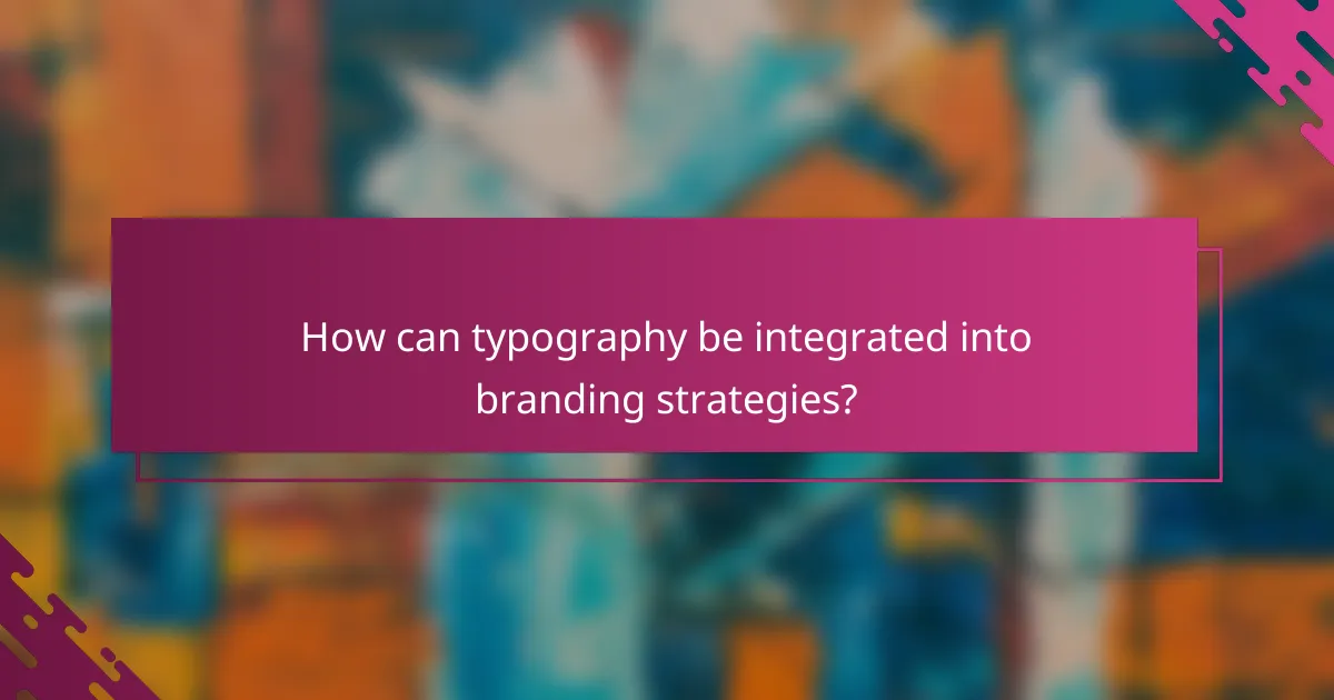 How can typography be integrated into branding strategies?