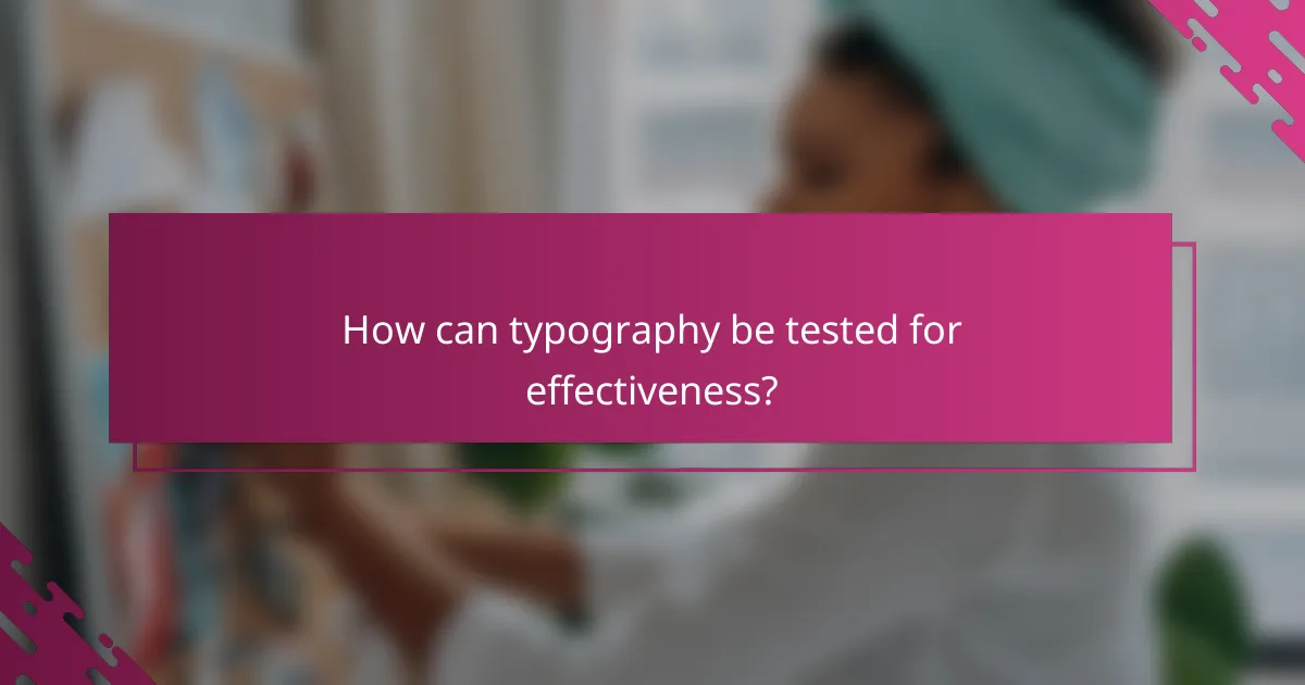 How can typography be tested for effectiveness?