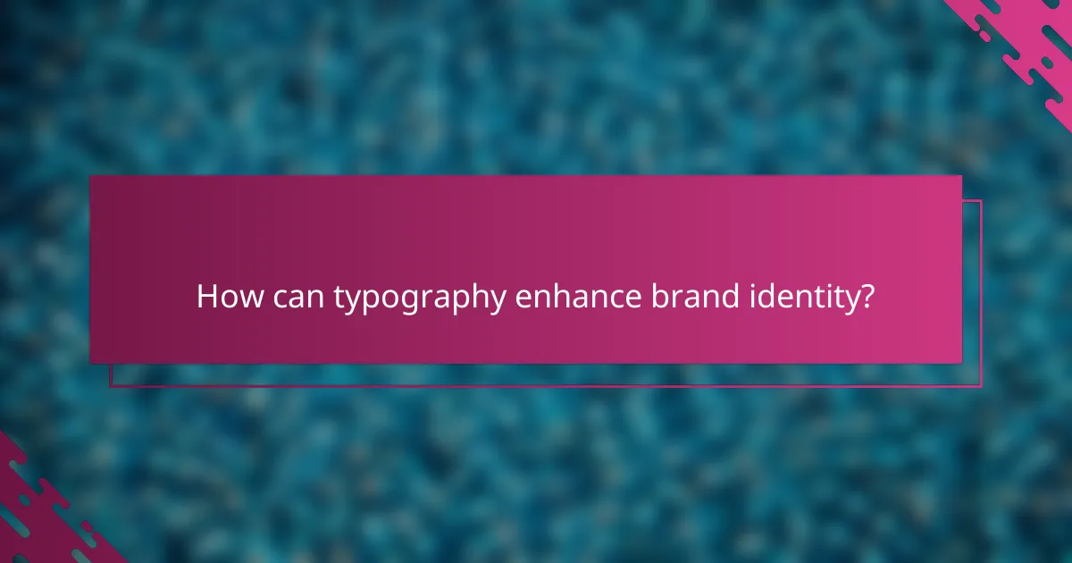 How can typography enhance brand identity?