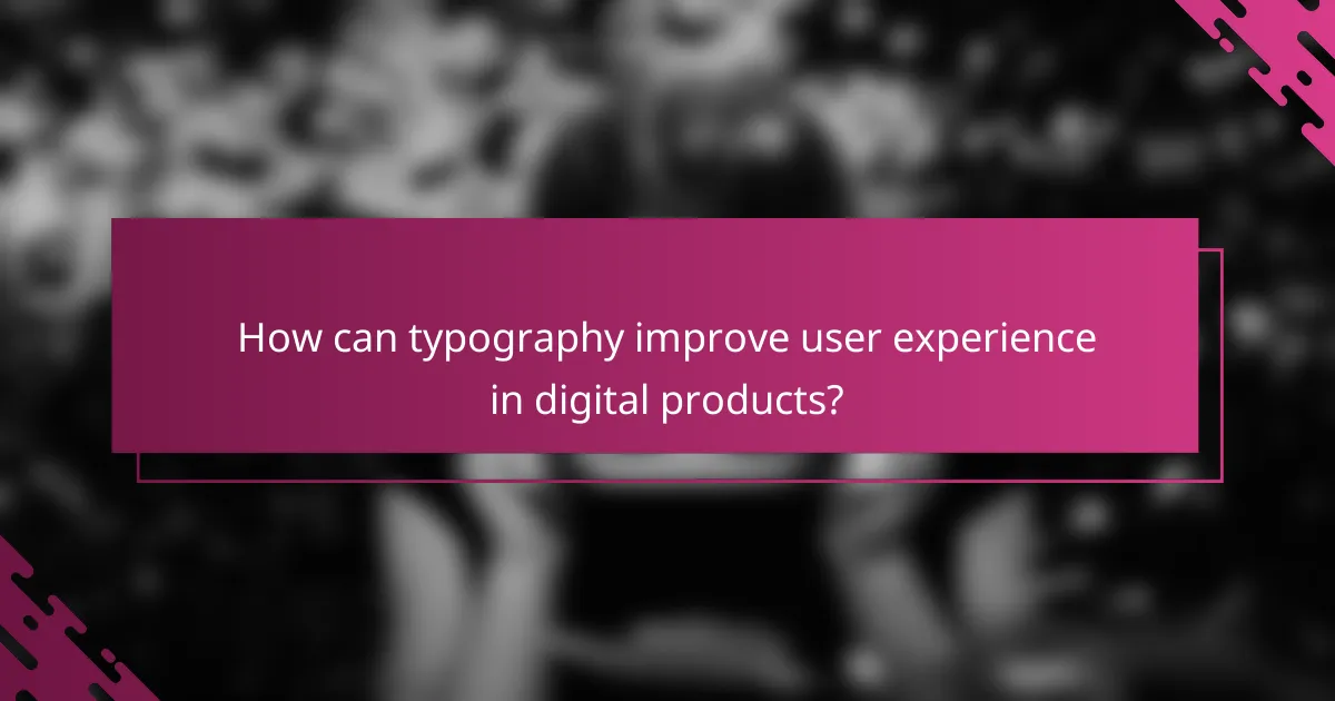 How can typography improve user experience in digital products?