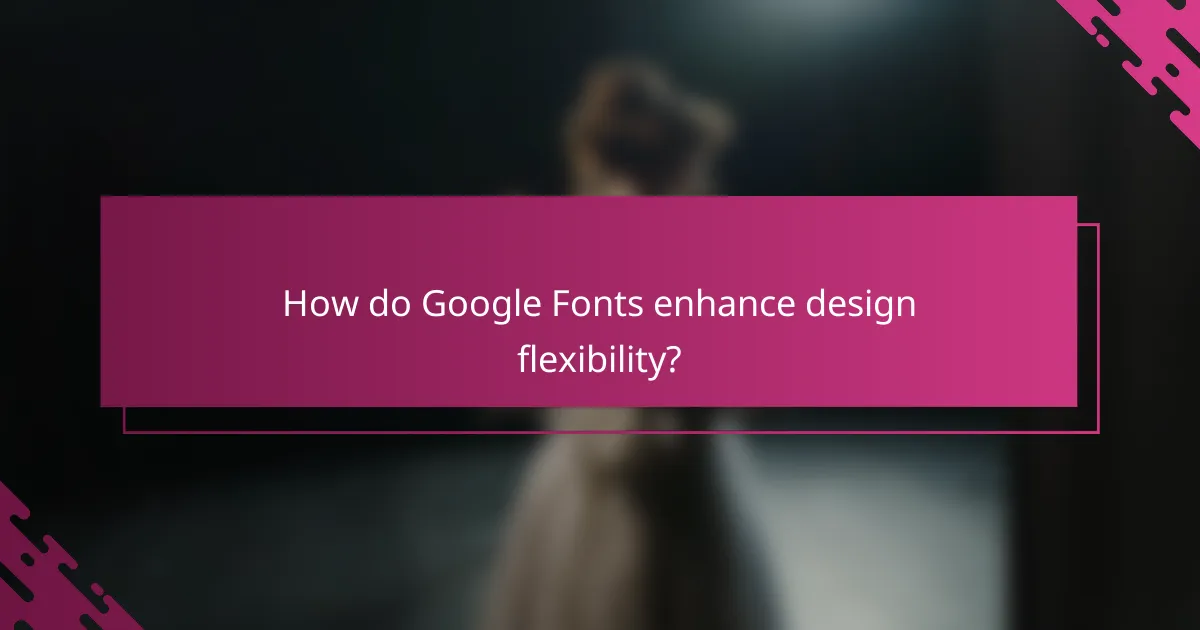 How do Google Fonts enhance design flexibility?