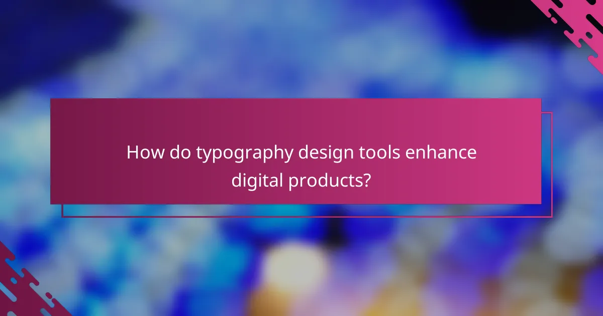 How do typography design tools enhance digital products?