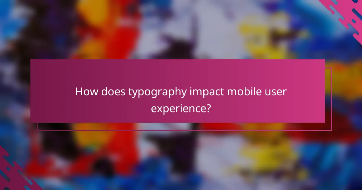 How does typography impact mobile user experience?