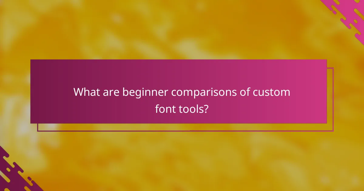 What are beginner comparisons of custom font tools?