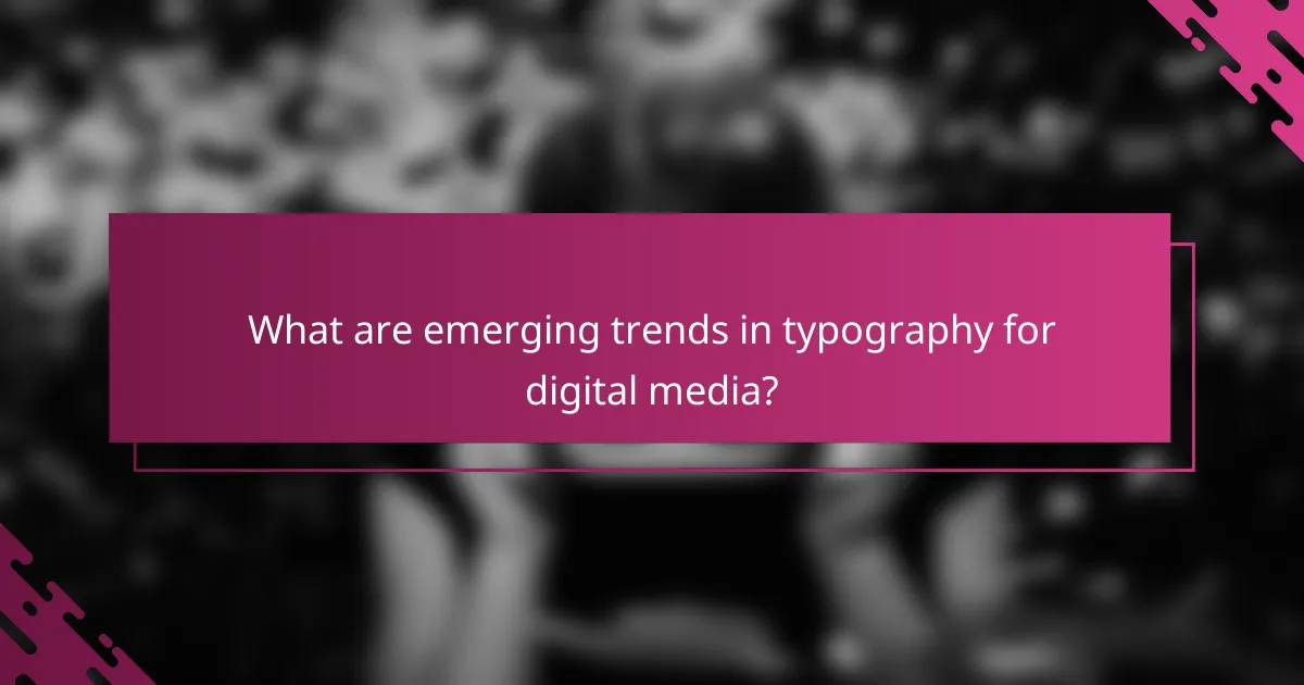What are emerging trends in typography for digital media?