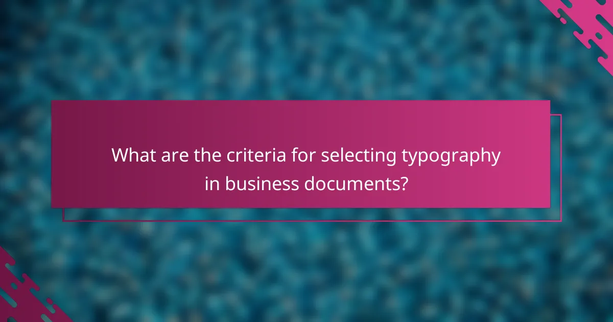 What are the criteria for selecting typography in business documents?