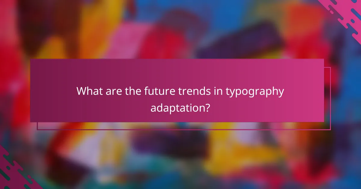 What are the future trends in typography adaptation?