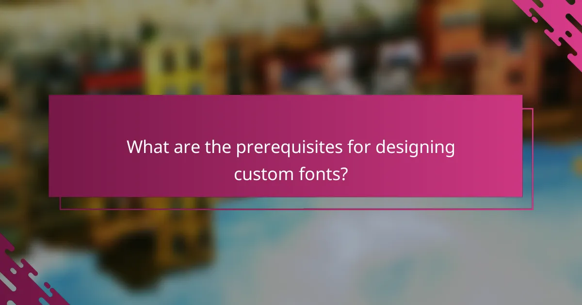 What are the prerequisites for designing custom fonts?