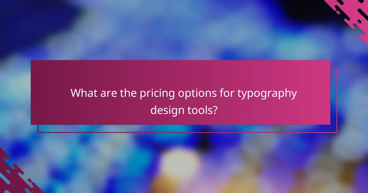 What are the pricing options for typography design tools?