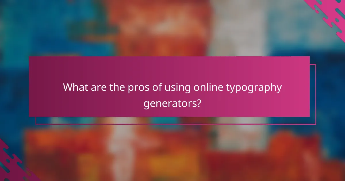 What are the pros of using online typography generators?