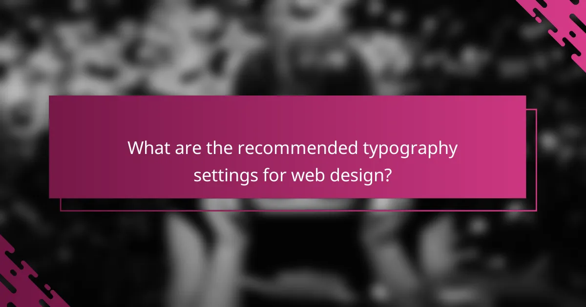 What are the recommended typography settings for web design?