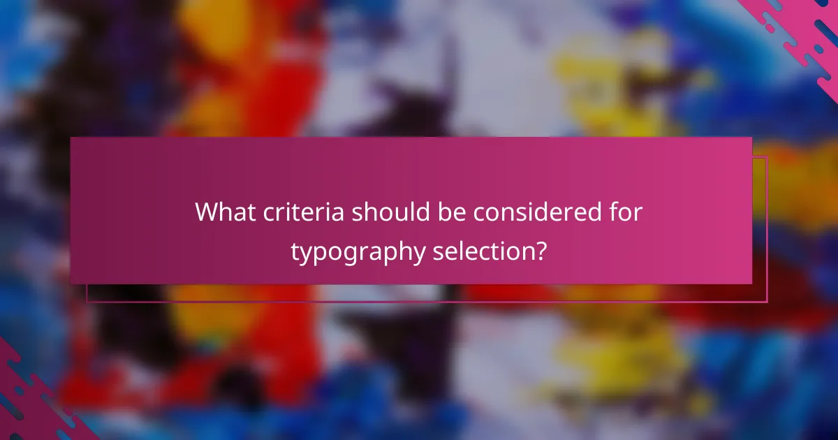 What criteria should be considered for typography selection?