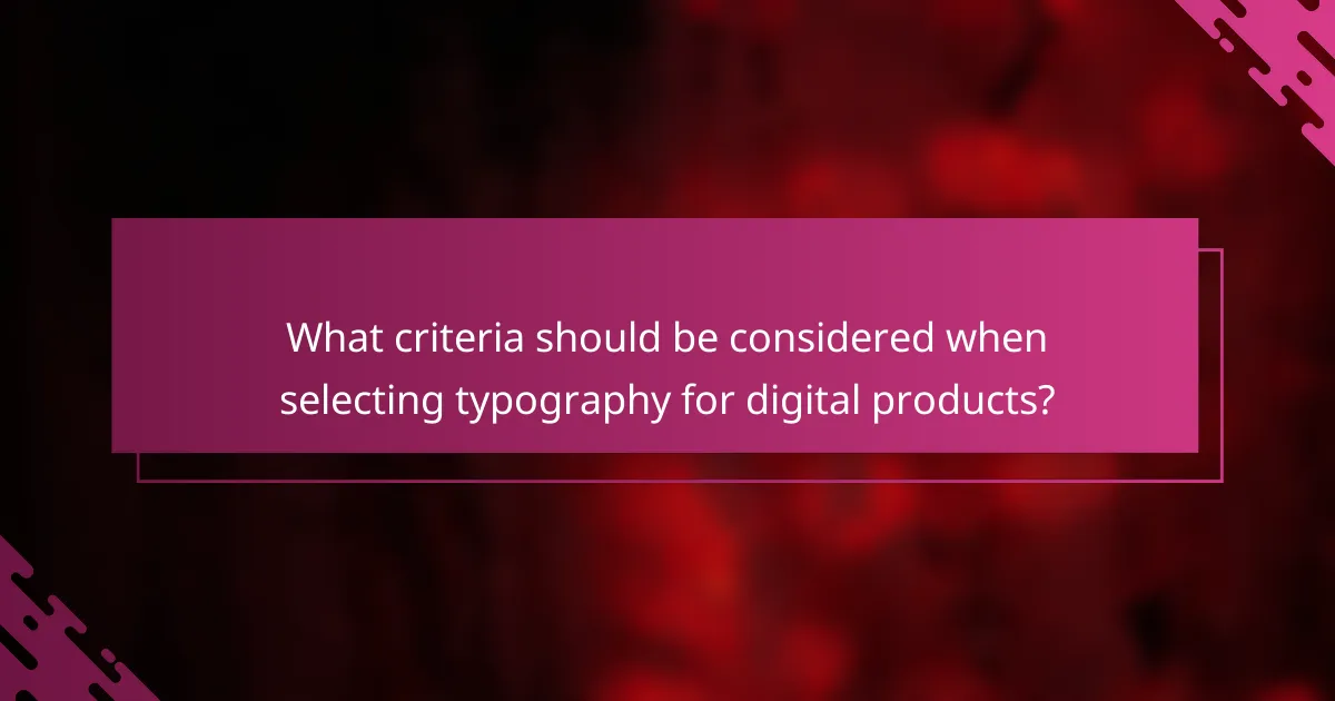 What criteria should be considered when selecting typography for digital products?