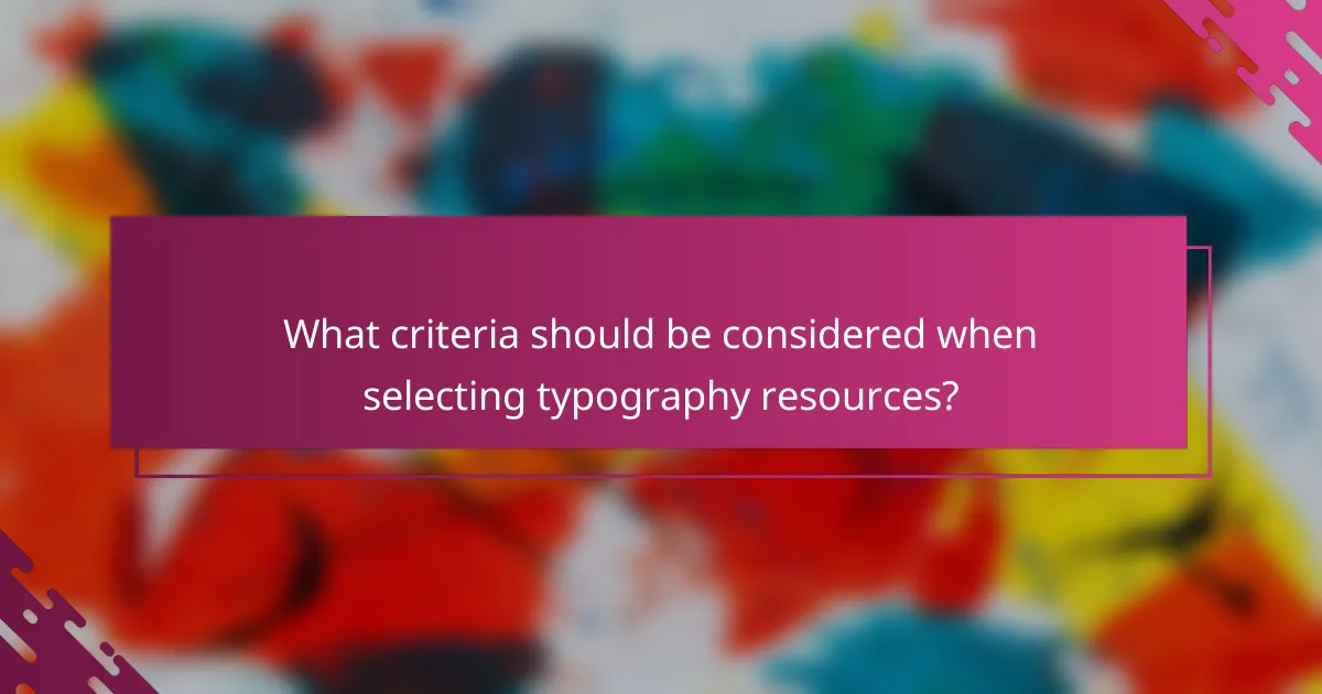 What criteria should be considered when selecting typography resources?