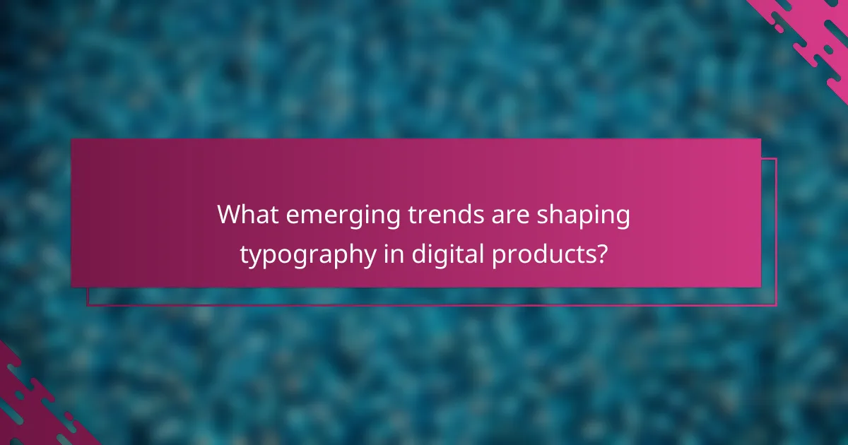 What emerging trends are shaping typography in digital products?