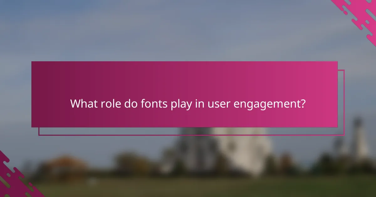 What role do fonts play in user engagement?