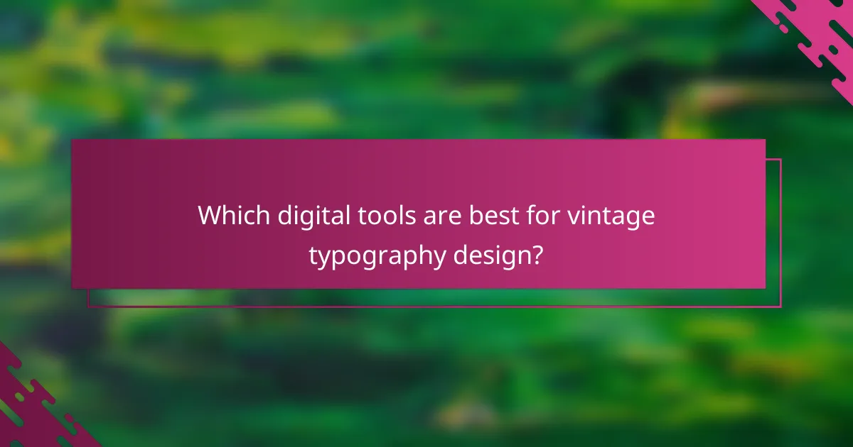 Which digital tools are best for vintage typography design?