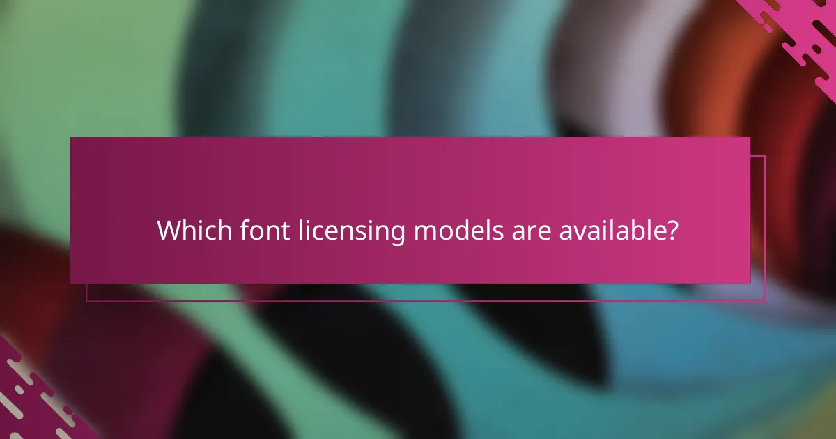 Which font licensing models are available?