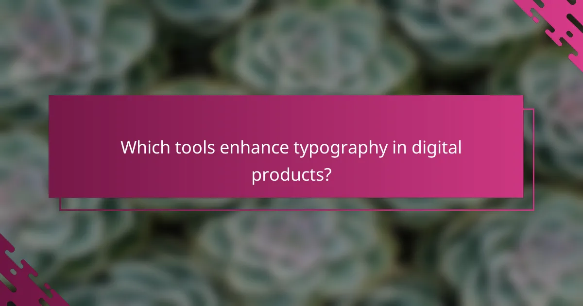 Which tools enhance typography in digital products?