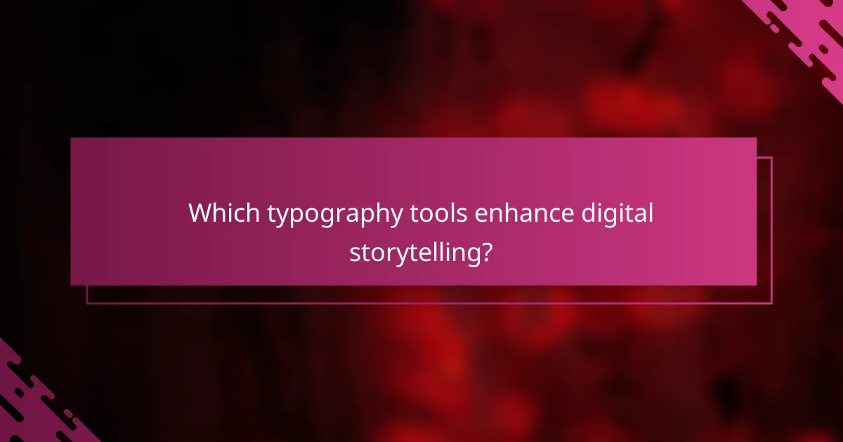 Which typography tools enhance digital storytelling?